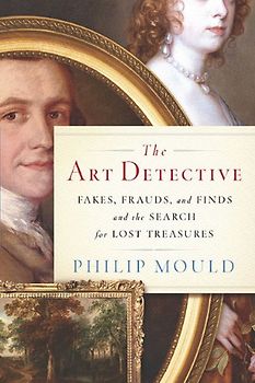 The Art Detective: Fakes, Frauds, and Finds and the Search for Lost Treasures - Mould, Philip