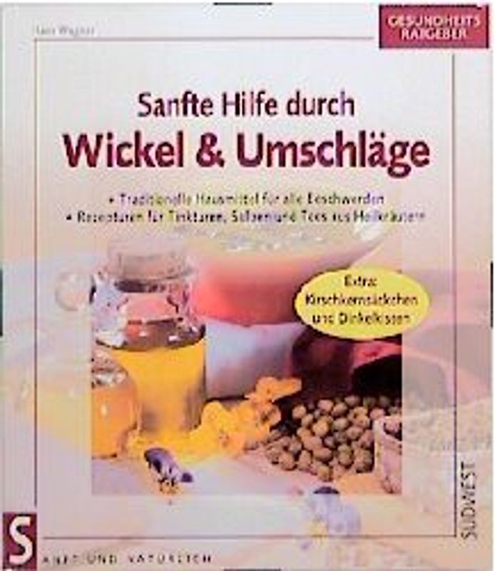 Sanfte Hilfe durch Wickel, Umschläge & Co.. Traditionelle Heilweisen für alle Fälle. Hautkrankheiten und Alltagsbeschwerden natürlich behandeln