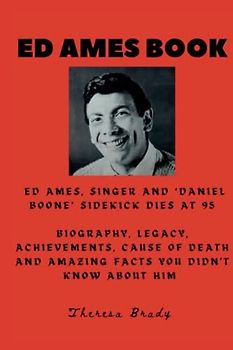 ED AMES BOOK: Ed Ames, Singer and ‘Daniel Boone’ Sidekick Dies at 95 Biography, Legacy, Achievements, Cause Of Death and Amazing Facts You Didn't ... Him (Legends Lost But Not Forgotten, Band 11)