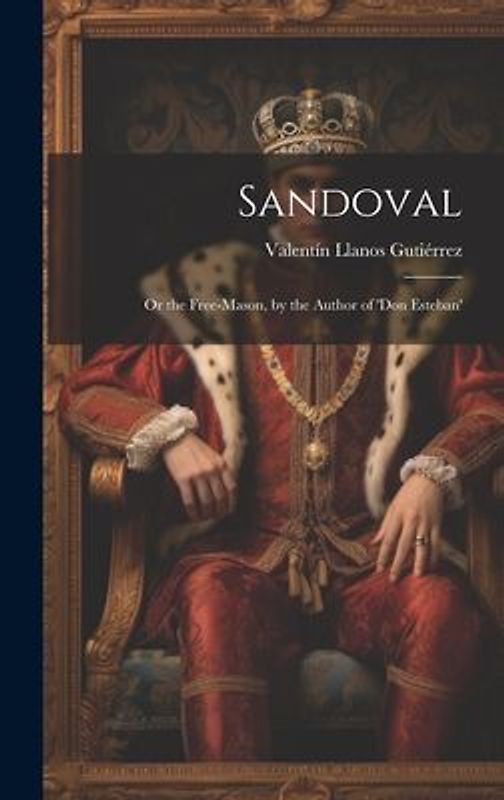 Sandoval: Or the Free-Mason, by the Author of 'don Esteban'