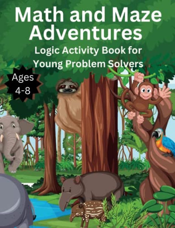 Math and Maze Adventures, Logic Activity Book for Young Problem Solvers, Ages 4-8: 100 Mazes of Pure Learning, Entertainment & Fun, Puzzle Book For Kids with Animals and Insects