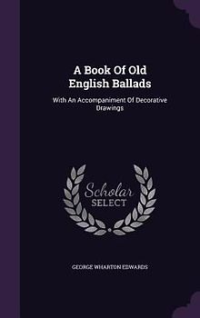 A Book Of Old English Ballads: With An Accompaniment Of Decorative Drawings