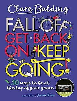 Fall Off, Get Back On, Keep Going: 10 ways to be at the top of your game!