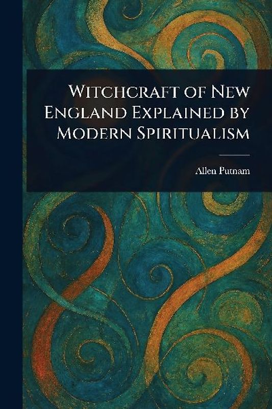 Witchcraft of New England Explained by Modern Spiritualism