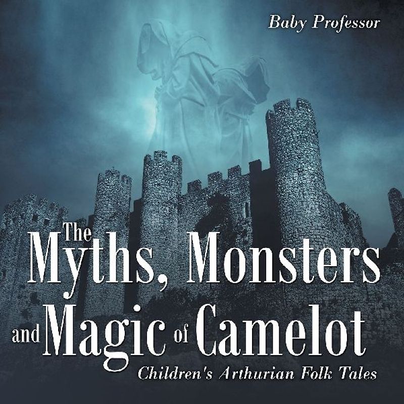 The Myths, Monsters and Magic of Camelot | Children's Arthurian Folk Tales