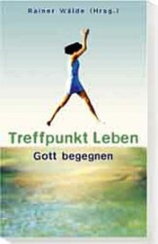 Treffpunkt Leben - Gott begegnen