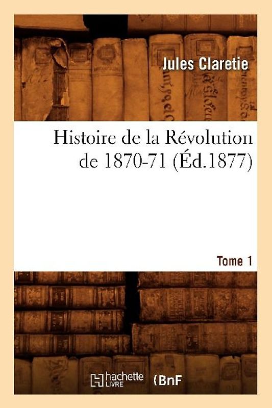 Histoire de la Révolution de 1870-71. [Tome 1] (Éd.1877)
