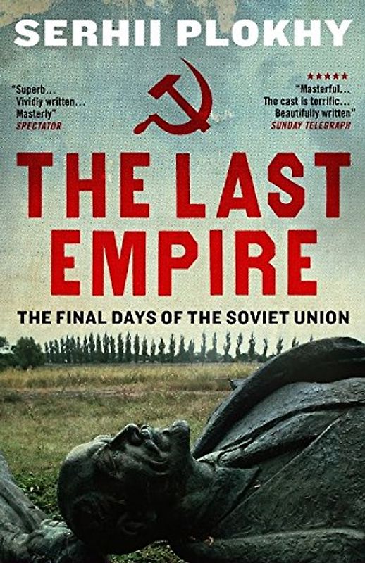 The Last Empire: The Final Days of the Soviet Union - Plokhy, Serhii