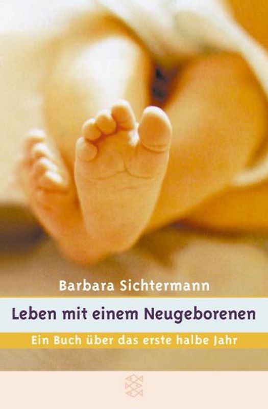Leben mit einem Neugeborenen. Ein Buch über das erste halbe Jahr