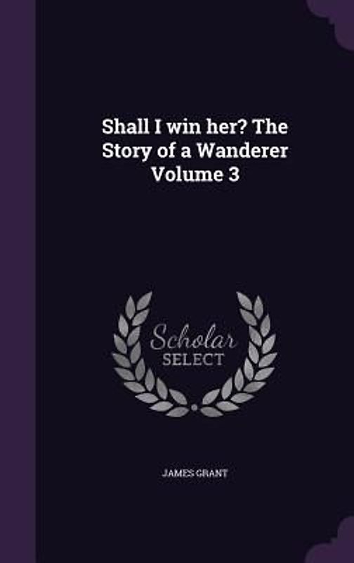 Shall I win her? The Story of a Wanderer Volume 3