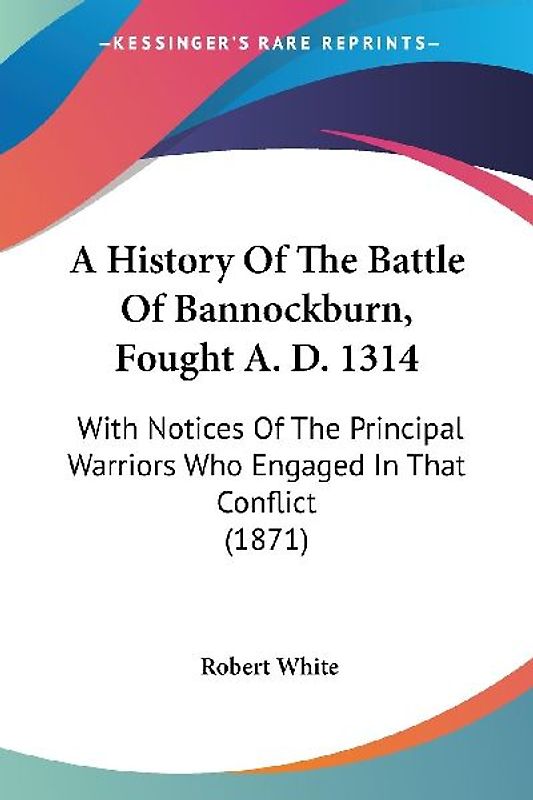 A History Of The Battle Of Bannockburn, Fought A. D. 1314