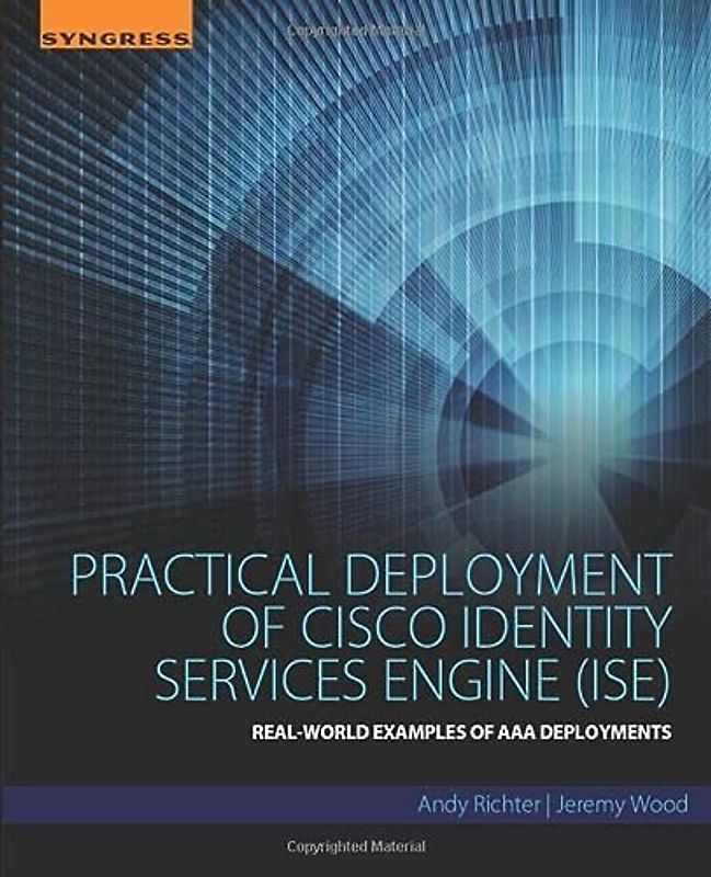 Practical Deployment of Cisco Identity Services Engine (ISE): Real-World Examples of AAA Deployments