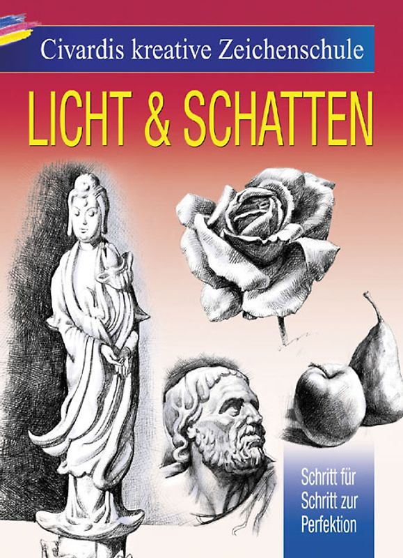 Civardis kreative Zeichenschule - Licht & Schatten. Schritt für Schritt zur Perfektion