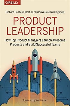 Product Leadership: How Top Product Managers Create and Launch Successful Products