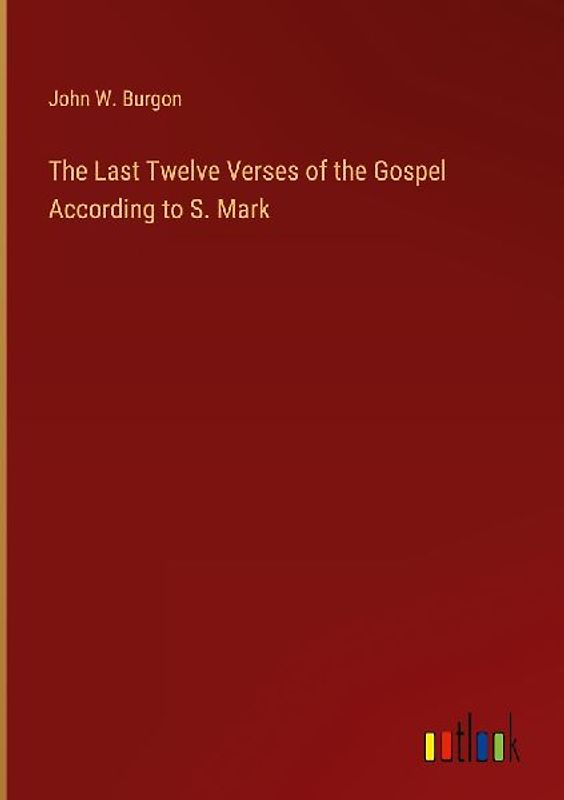 The Last Twelve Verses of the Gospel According to S. Mark