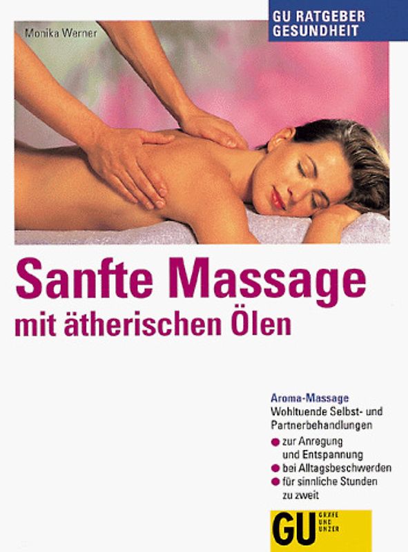 Sanfte Massage mit ätherischen Ölen. Wohltuende Selbst- und Partnermassagen - zur Anregung und Entspannung - bei Alltagsbeschwerden - für sinnliche Stunden zu zweit. Aroma-Massage