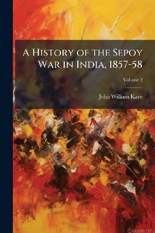 A History of the Sepoy War in India, 1857-58
