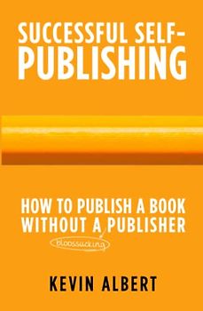 How to publish a book without a bloodsucking publisher: a 7-step guide to self-publishing a book on amazon (Successful Self-Publishing, Band 2)