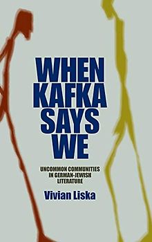 When Kafka Says We: Uncommon Communities in German-Jewish Literature (The Helen and Martin Schwartz Lectures in Jewish Studies)