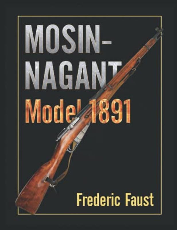 Mosin-Nagant M1891: Facts and Circumstance in the History and Development of the Mosin-Nagant Rifle (Know Your Military Rifle!)
