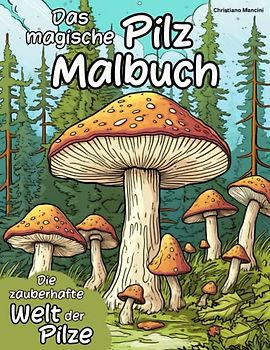 Das magische Pilz Malbuch: Entdecke die zauberhafte Welt der Pilze mit Farben und Fantasie
