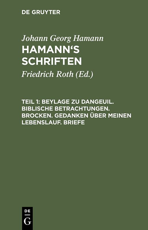 Johann Georg Hamann: Hamann’s Schriften / Beylage zu Dangeuil. Biblische Betrachtungen. Brocken. Gedanken über meinen Lebenslauf. Briefe