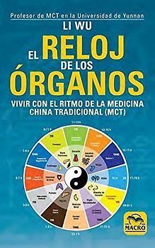 El reloj de los órganos : vivir con el ritmo de la Medicina Tradicional China, MTC