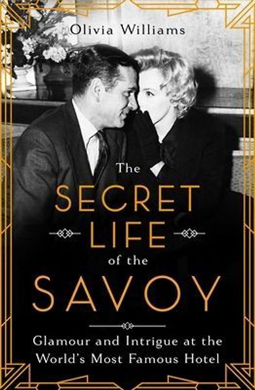 The Secret Life of the Savoy: Glamour and Intrigue at the World's Most Famous Hotel