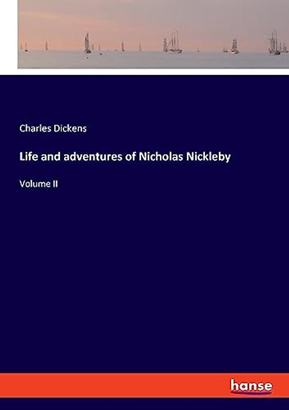 Life and adventures of Nicholas Nickleby: Volume II