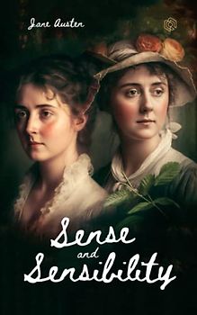 Sense and Sensibility: A Classic Tale of Love, Heartbreak, and Social Standing in Regency England | (Annotated)