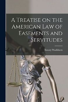 A Treatise on the American Law of Easements and Servitudes