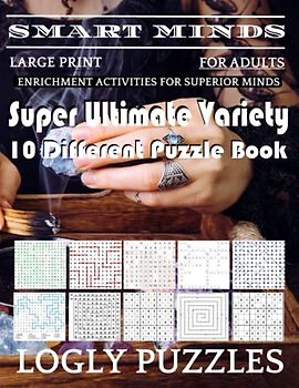 Smart Minds -Variety 10 Different Puzzle Book For Adults: Ultimate Variety Puzzles Large-Print Word Search, Word Maze .Word Spiral ,Word Angles, ... Crossword And Sudoku Easy , Medium And Hard