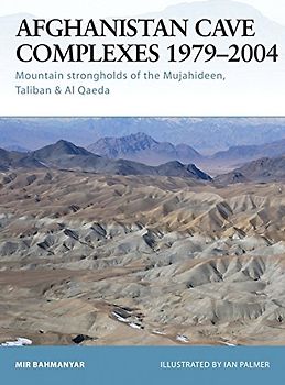 Afghanistan Cave Complexes 1979-2004: "Mountain strongholds of the Mujahideen, Taliban & Al Qaeda" (Fortress) - Mir Bahmanyar