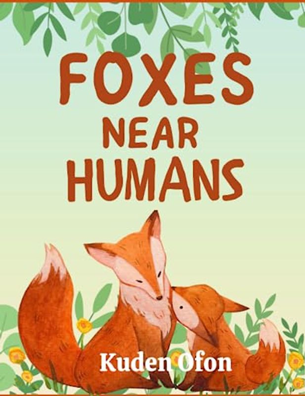 FOXES NEAR HUMANS: Illustrated Children's book for Babies, ages 1, 2 , 3 up to 7