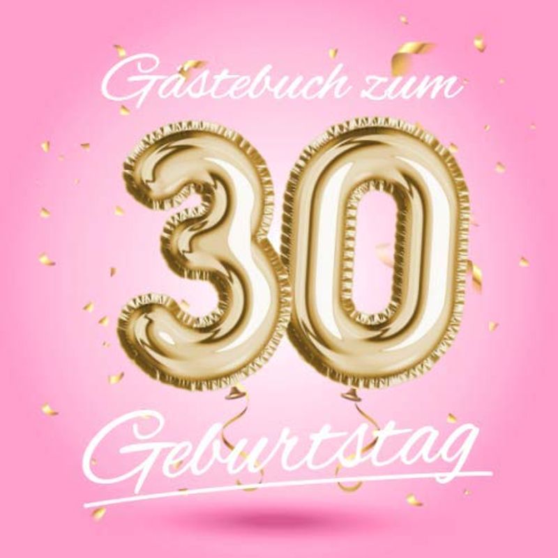 Gästebuch zum 30 Geburtstag: Deko zur Feier vom 30.Geburtstag - Geschenkidee für Frau, Schwester oder Freundin - 30 Jahre Geschenk für Sie & Party ... - Buch für Glückwünsche und Fotos der Gäste