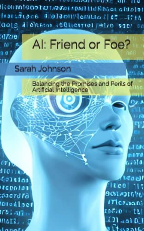 AI: Friend or Foe?: Balancing the Promises and Perils of Artificial Intelligence