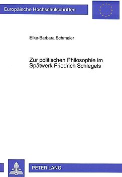 Zur politischen Philosophie im Spätwerk Friedrich Schlegels