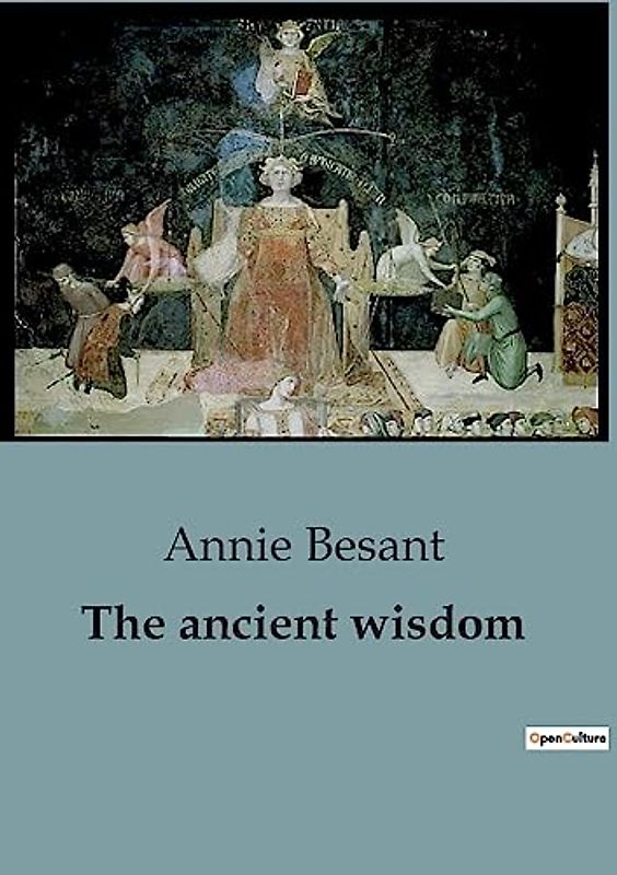 The ancient wisdom: A Thorough Guide to Theosophical Teachings and Spiritual Enlightenment