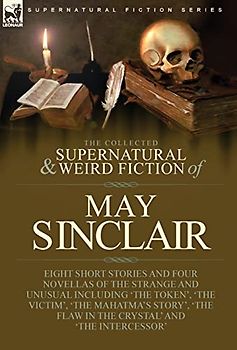 The Collected Supernatural and Weird Fiction of May Sinclair