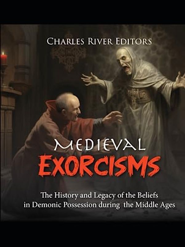 Medieval Exorcisms: The History and Legacy of the Beliefs in Demonic Possession during the Middle Ages