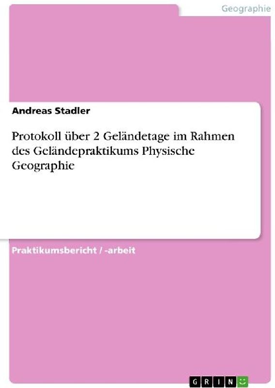 Protokoll über 2 Geländetage im Rahmen des Geländepraktikums Physische Geographie