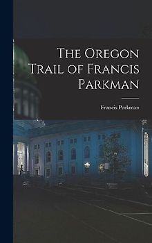The Oregon Trail of Francis Parkman