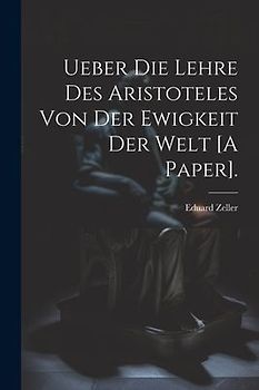 Ueber Die Lehre Des Aristoteles Von Der Ewigkeit Der Welt [A Paper].