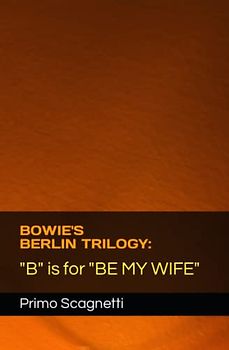 BOWIE'S BERLIN TRILOGY: "B" is for "BE MY WIFE"
