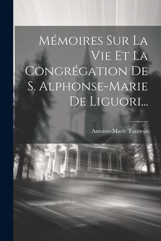 Mémoires Sur La Vie Et La Congrégation De S. Alphonse-marie De Liguori...