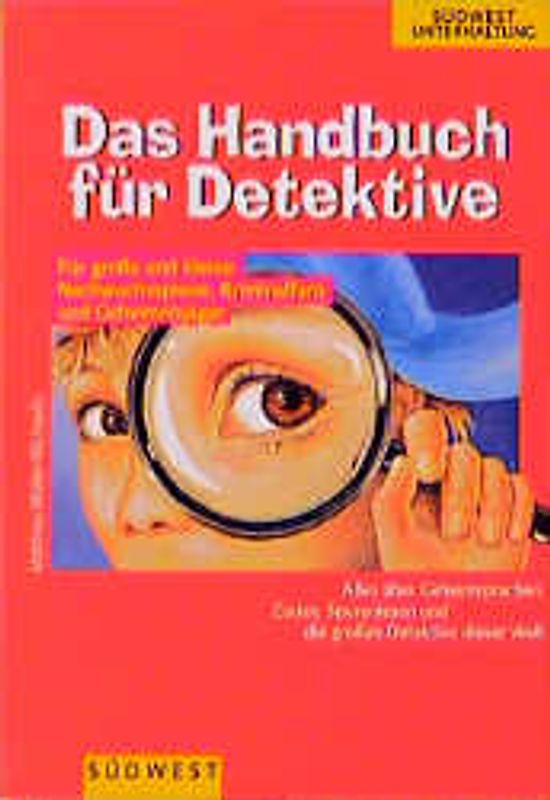 Das Handbuch für Detektive. Für grosse und kleine Nachwuchsspione, Kriminalfans und Geheimnisjäger. Alles über Geheimsprachen, Codes, Spurenlesen und die grossen Detektive dieser Welt