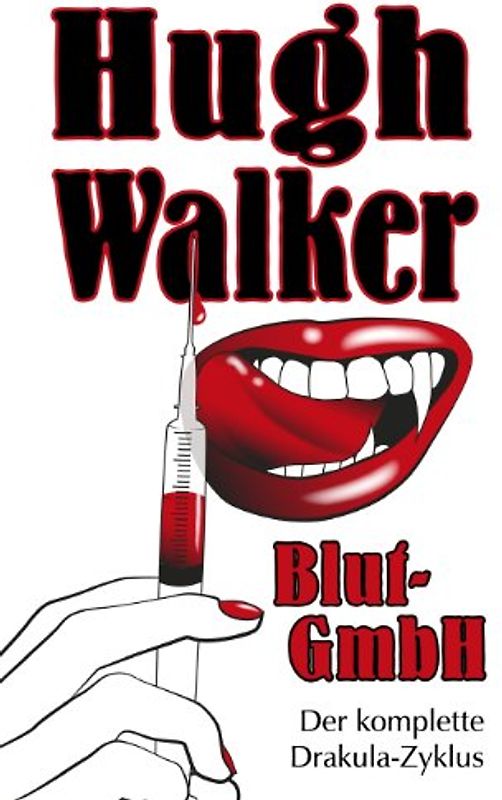 Blut-GmbH: der komplette DRAKULA-Zyklus von Hugh Walker - Walker, Hugh