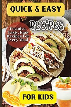 Quick& Easy Recipes For Kids: Fun and Delicious Ideas for Kids of All Ages!