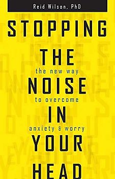 Stopping the Noise in Your Head: The New Way to Overcome Anxiety and Worry