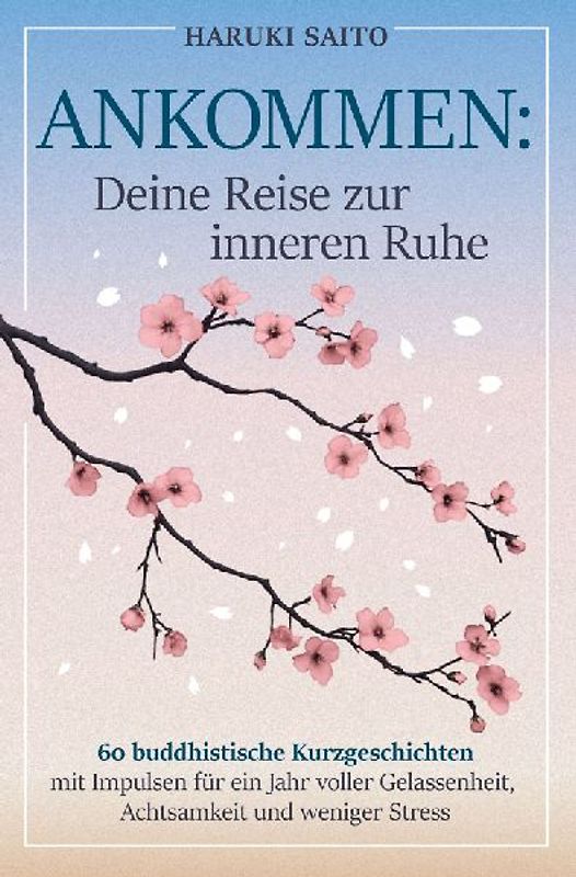 ANKOMMEN: Deine Reise zur inneren Ruhe! 60 buddhistische Kurzgeschichten mit Impulsen für ein Jahr voller Gelassenheit, Achtsamkeit und weniger Stress